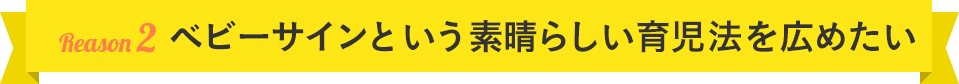 理由2：ビーサインという素晴らしい育児法を広めたい